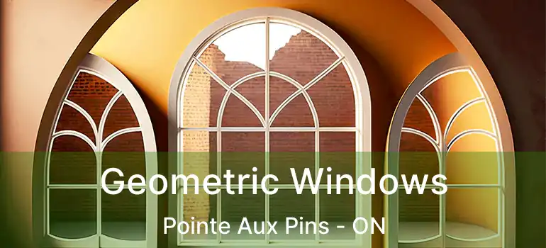 Geometric Windows Pointe Aux Pins - ON