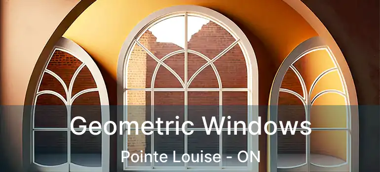 Geometric Windows Pointe Louise - ON