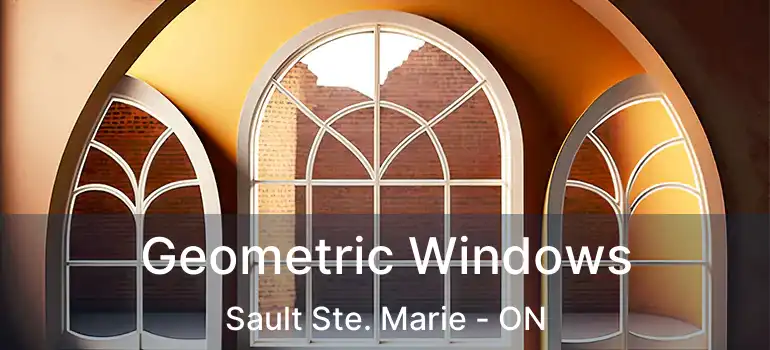 Geometric Windows Sault Ste. Marie - ON
