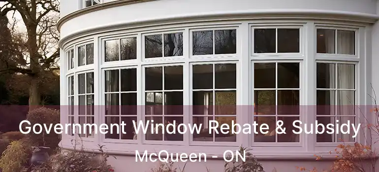 Government Window Rebate & Subsidy McQueen - ON