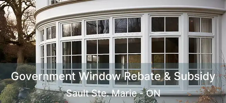 Government Window Rebate & Subsidy Sault Ste. Marie - ON