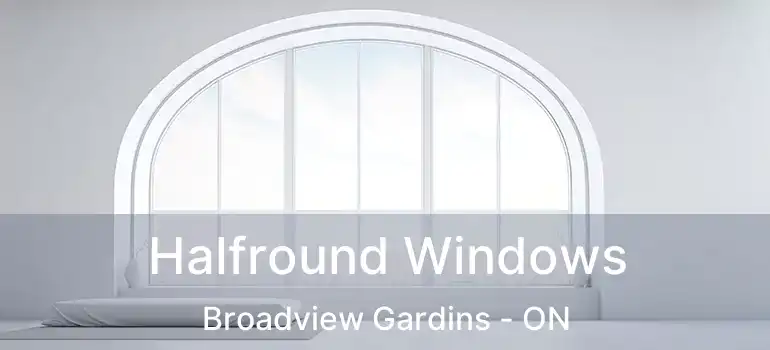 Halfround Windows Broadview Gardins - ON