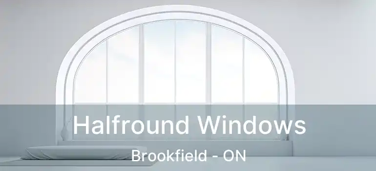 Halfround Windows Brookfield - ON
