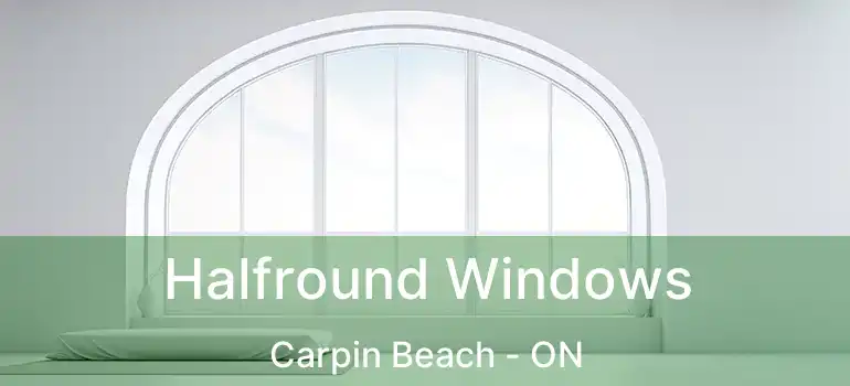 Halfround Windows Carpin Beach - ON