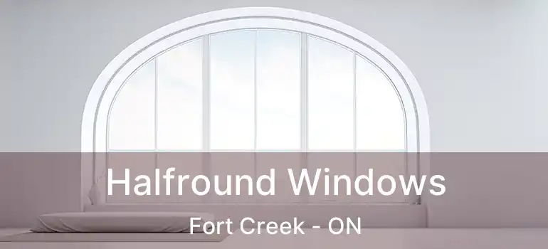Halfround Windows Fort Creek - ON