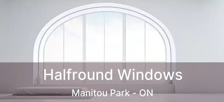 Halfround Windows Manitou Park - ON
