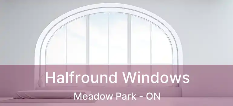 Halfround Windows Meadow Park - ON