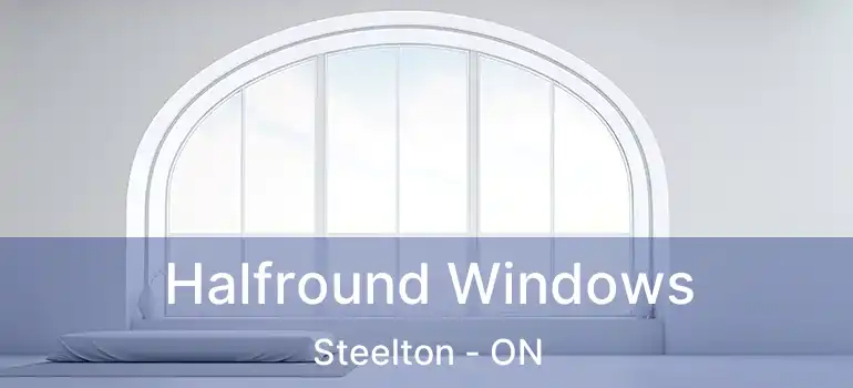 Halfround Windows Steelton - ON