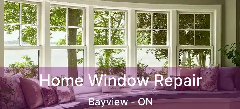 Home Window Repair Bayview - ON