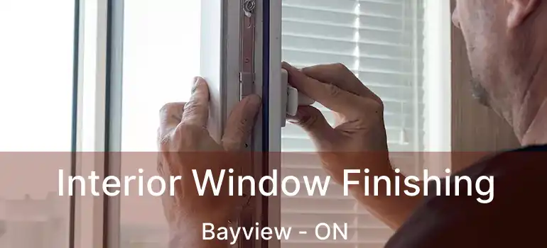 Interior Window Finishing Bayview - ON