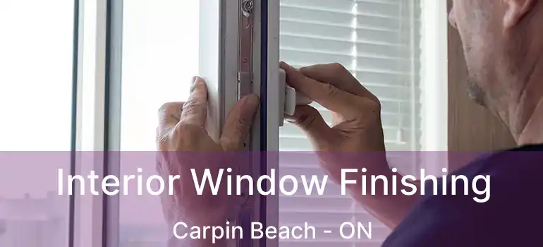 Interior Window Finishing Carpin Beach - ON