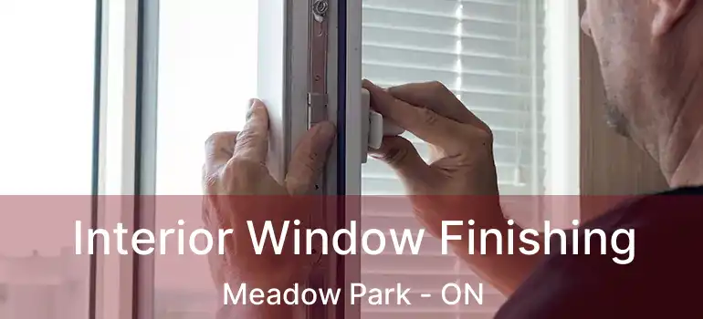 Interior Window Finishing Meadow Park - ON