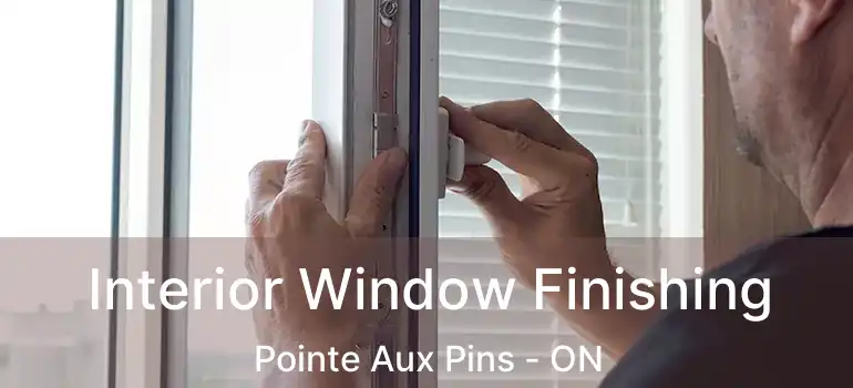Interior Window Finishing Pointe Aux Pins - ON