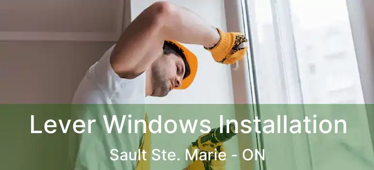 Lever Windows Installation Sault Ste. Marie - ON
