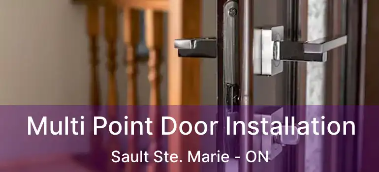 Multi Point Door Installation Sault Ste. Marie - ON