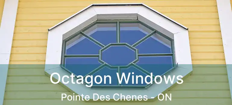 Octagon Windows Pointe Des Chenes - ON