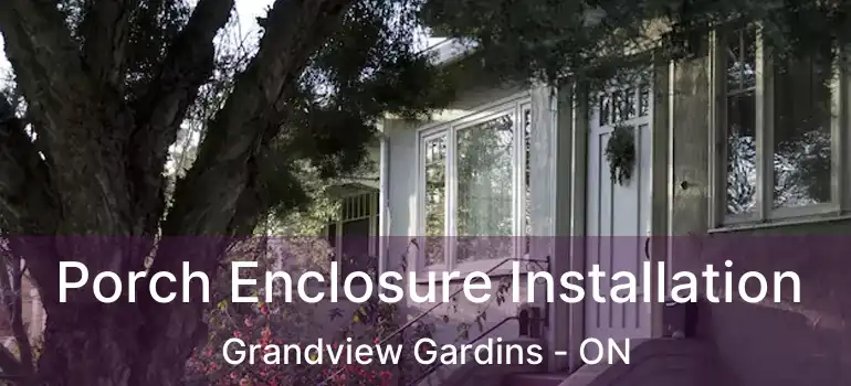 Porch Enclosure Installation Grandview Gardins - ON