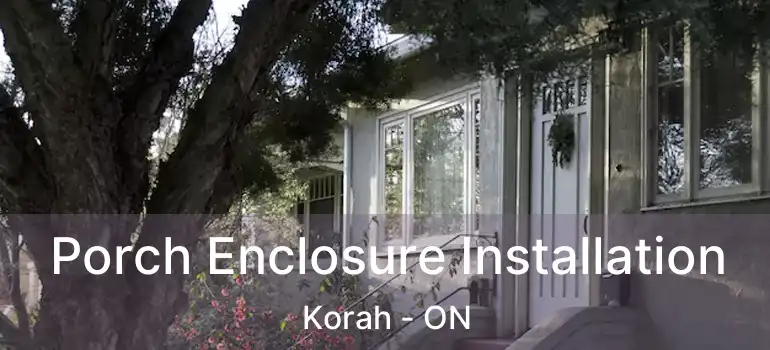 Porch Enclosure Installation Korah - ON