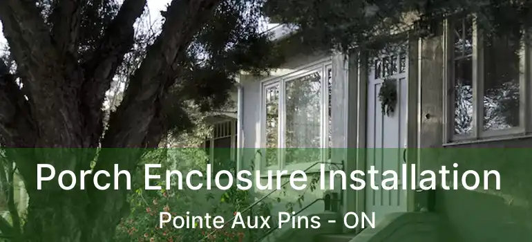 Porch Enclosure Installation Pointe Aux Pins - ON