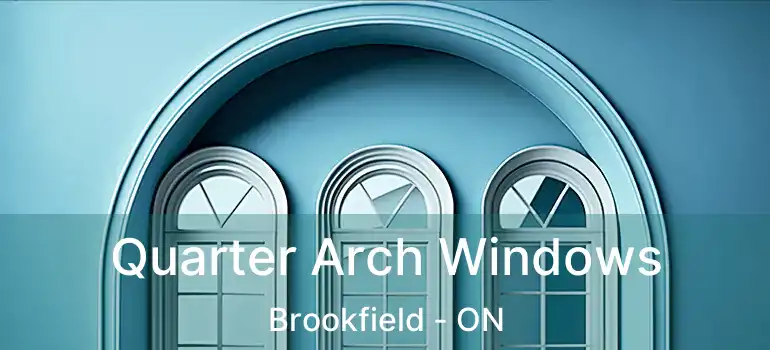 Quarter Arch Windows Brookfield - ON