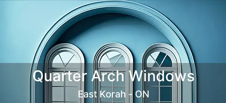 Quarter Arch Windows East Korah - ON