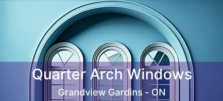 Quarter Arch Windows Grandview Gardins - ON