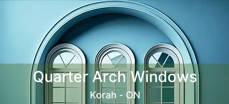 Quarter Arch Windows Korah - ON