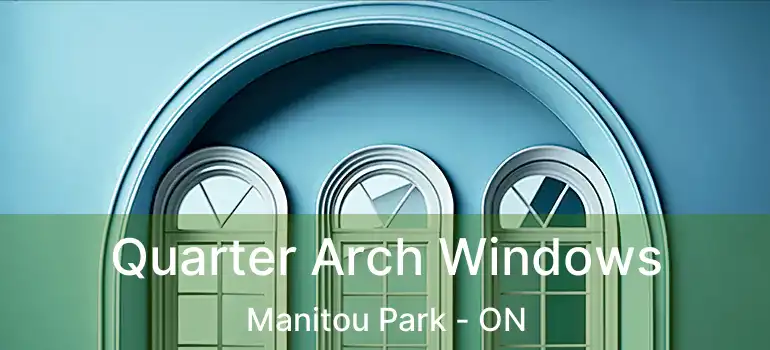 Quarter Arch Windows Manitou Park - ON