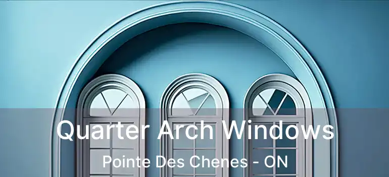 Quarter Arch Windows Pointe Des Chenes - ON