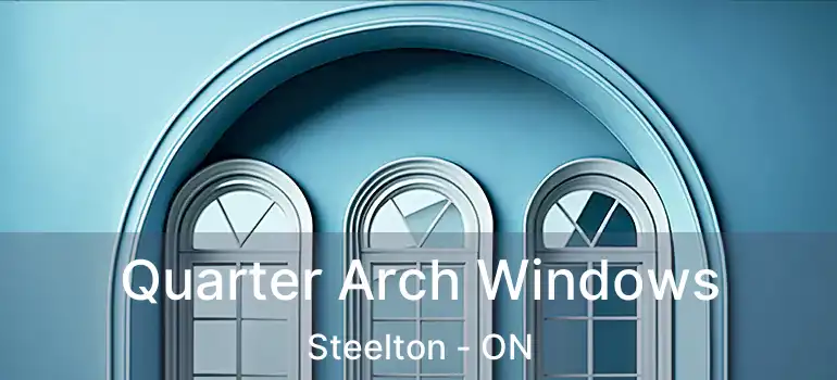Quarter Arch Windows Steelton - ON