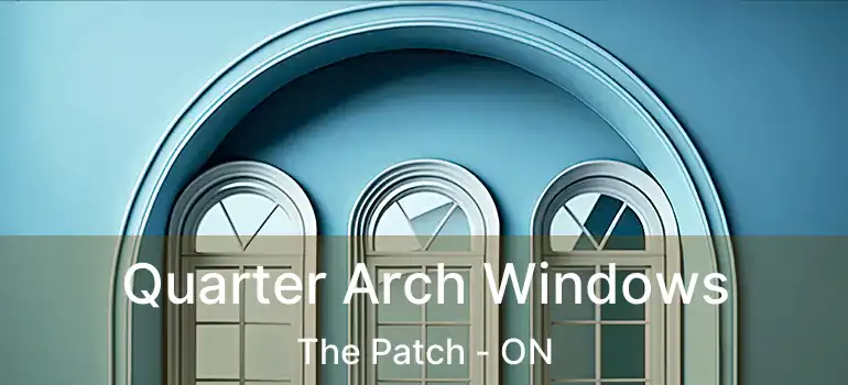 Quarter Arch Windows The Patch - ON
