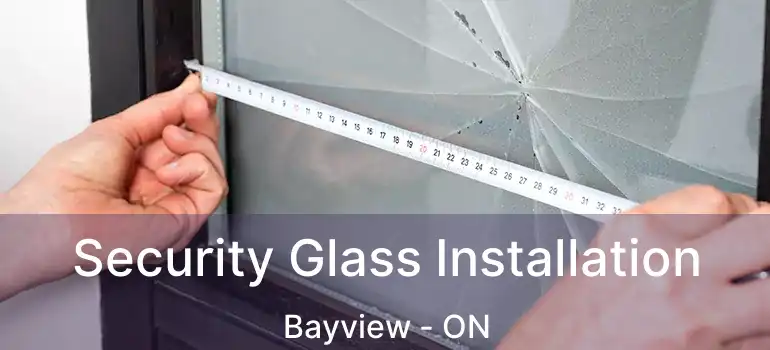 Security Glass Installation Bayview - ON