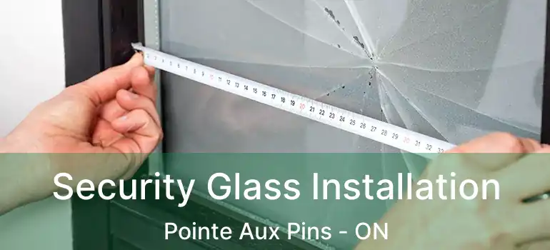 Security Glass Installation Pointe Aux Pins - ON