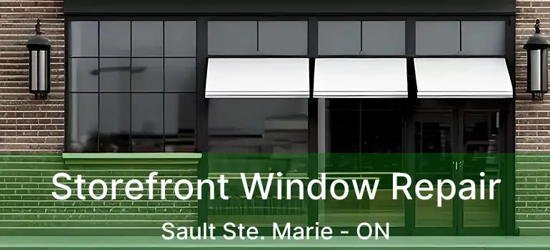 Storefront Window Repair Sault Ste. Marie - ON