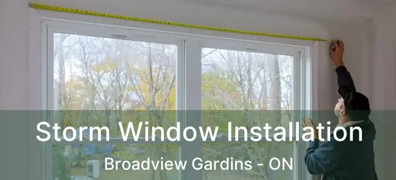 Storm Window Installation Broadview Gardins - ON