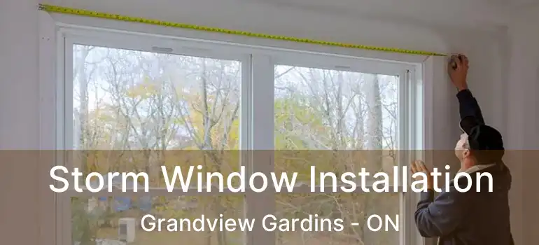 Storm Window Installation Grandview Gardins - ON
