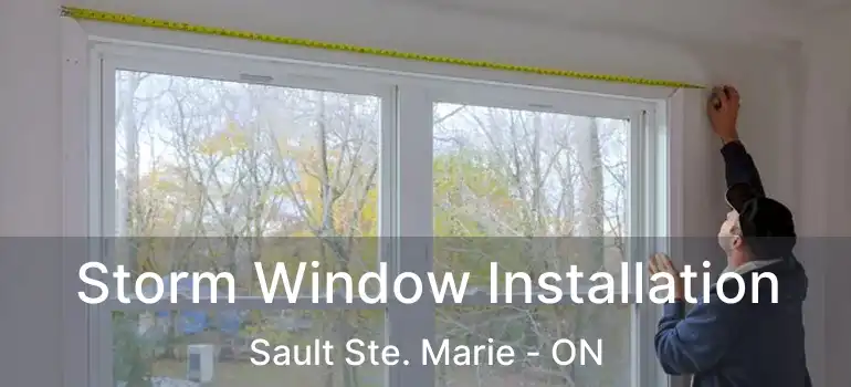 Storm Window Installation Sault Ste. Marie - ON