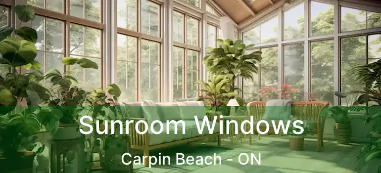 Sunroom Windows Carpin Beach - ON