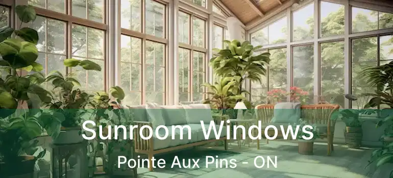 Sunroom Windows Pointe Aux Pins - ON