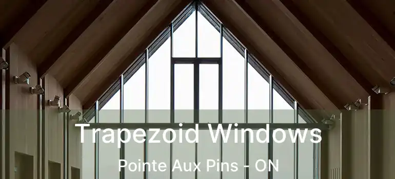 Trapezoid Windows Pointe Aux Pins - ON