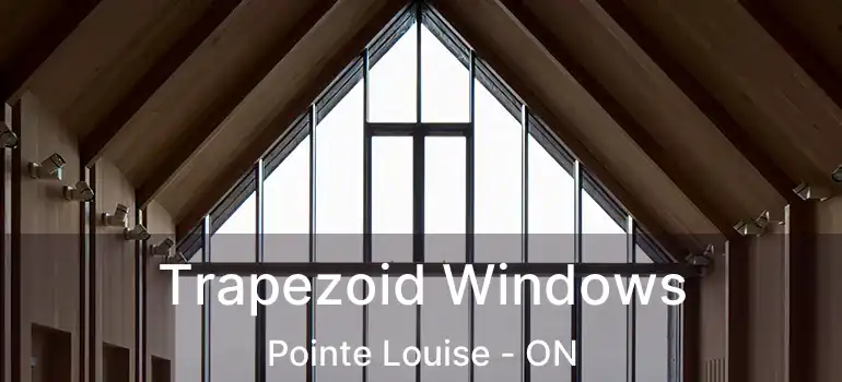 Trapezoid Windows Pointe Louise - ON