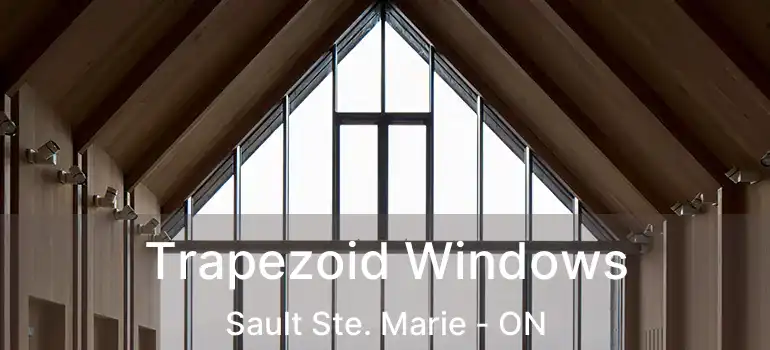 Trapezoid Windows Sault Ste. Marie - ON