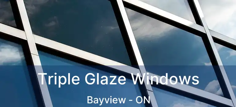 Triple Glaze Windows Bayview - ON
