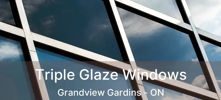 Triple Glaze Windows Grandview Gardins - ON