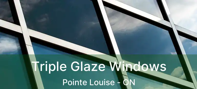 Triple Glaze Windows Pointe Louise - ON