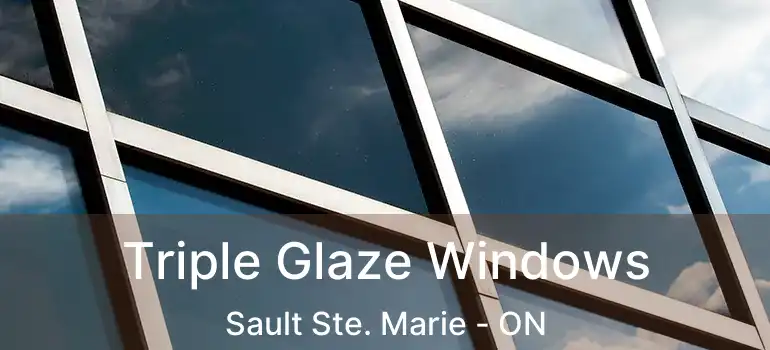 Triple Glaze Windows Sault Ste. Marie - ON