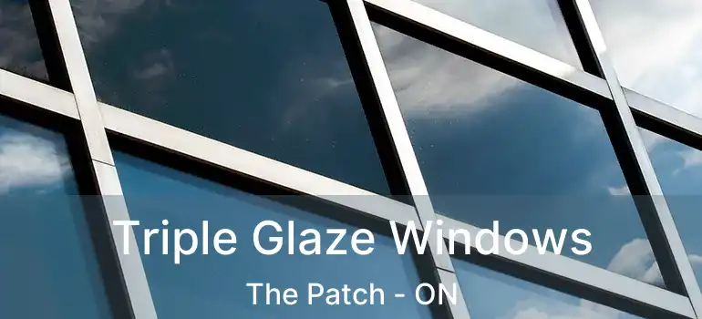 Triple Glaze Windows The Patch - ON