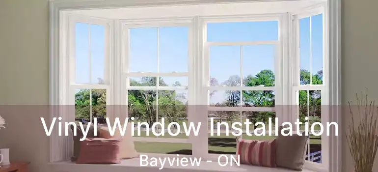 Vinyl Window Installation Bayview - ON