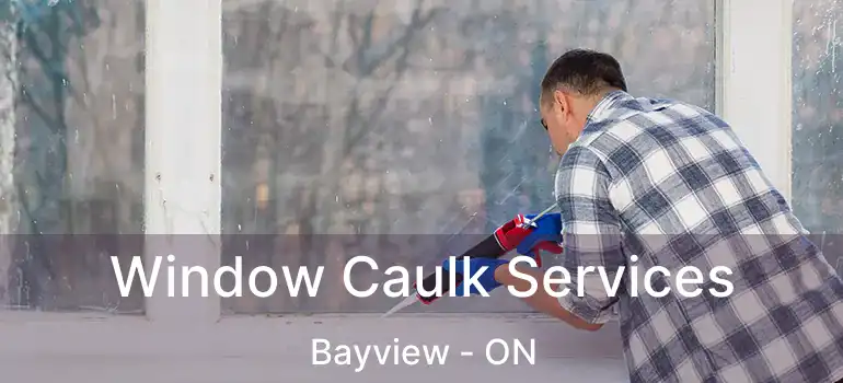 Window Caulk Services Bayview - ON