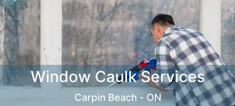 Window Caulk Services Carpin Beach - ON